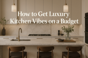 How to Get Luxury Kitchen Vibes on a Budget
